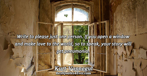 Write to please just one person. If you open a window and make love to the