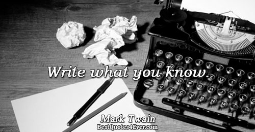 Write what you know.. Mark Twain 