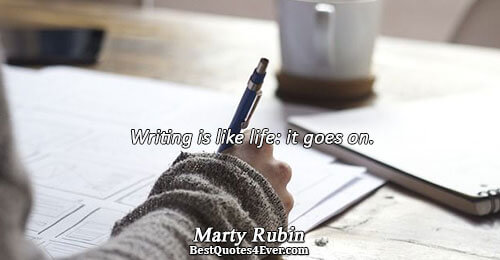 Writing is like life: it goes on.. Marty Rubin 