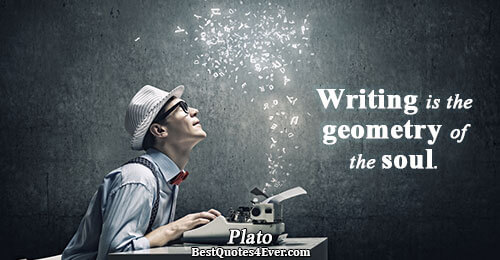 Writing is the geometry of the soul. . Plato 