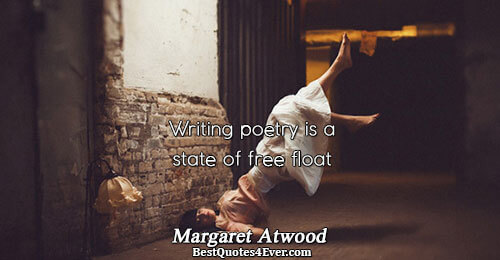 Writing poetry is a state of free float. Margaret Atwood 