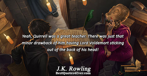 Yeah, Quirrell was a great teacher. There was just that minor drawback of him having Lord