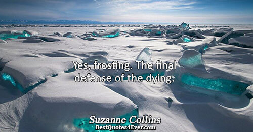 Yes, frosting. The final defense of the dying.. Suzanne Collins Humor Messages