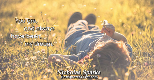 You are, and always have been, my dream.. Nicholas Sparks Best Love Quotes