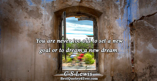 You are never too old to set a new goal or to dream a new dream..