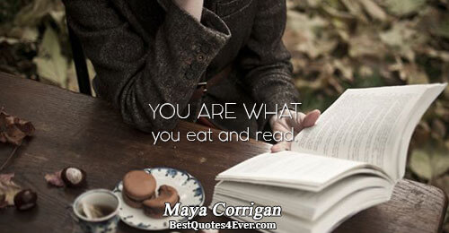 You are what you eat and read.. Maya Corrigan Food Sayings