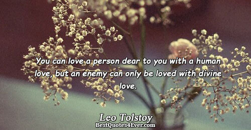 You can love a person dear to you with a human love, but an enemy can