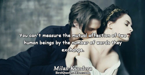 You can't measure the mutual affection of two human beings by the number of words they