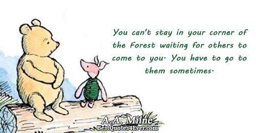 You can't stay in your corner of the Forest waiting for others to come to you.