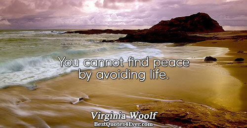 You cannot find peace by avoiding life.. Virginia Woolf Life Sayings