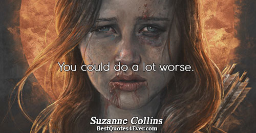 You could do a lot worse.. Suzanne Collins Quotes About Inspirational