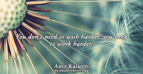 You don't need to wish harder, you need to work harder.. Amit Kalantri Quotes About Inspirational