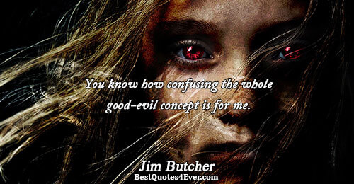 You know how confusing the whole good-evil concept is for me.. Jim Butcher Humor Messages