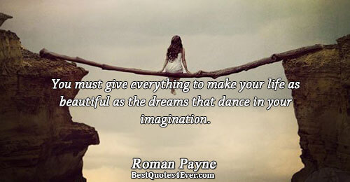 You must give everything to make your life as beautiful as the dreams that dance in