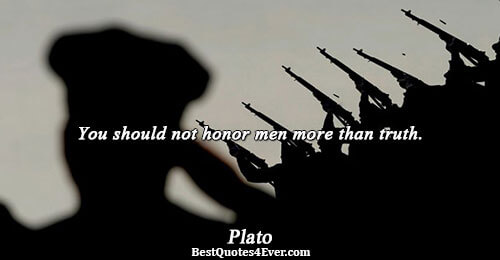 You should not honor men more than truth.. Plato Quotes About Truth