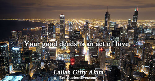 Your good deeds is an act of love.. Lailah Gifty Akita Famous Love Quotes