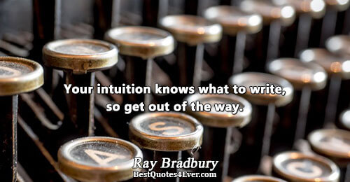 Your intuition knows what to write, so get out of the way.. Ray Bradbury Famous Writing